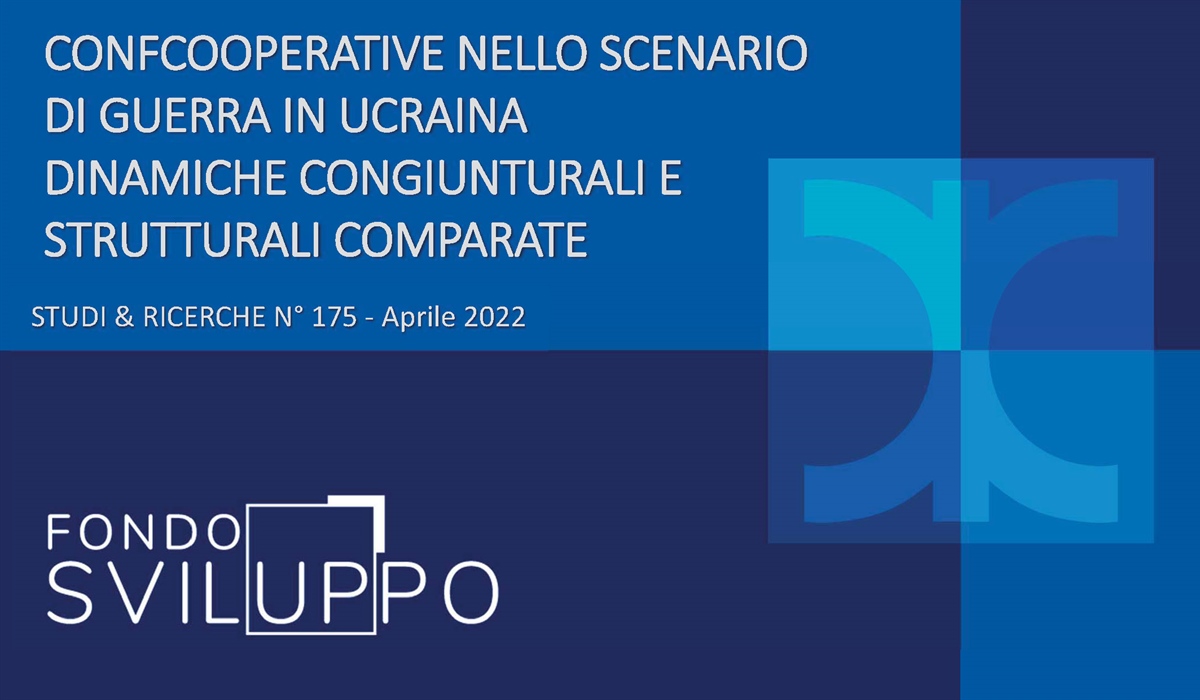 CONFCOOPERATIVE NELLO SCENARIO DI GUERRA IN UCRAINA: DINAMICHE CONGIUNTURALI E STRUTTURALI COMPARATE 