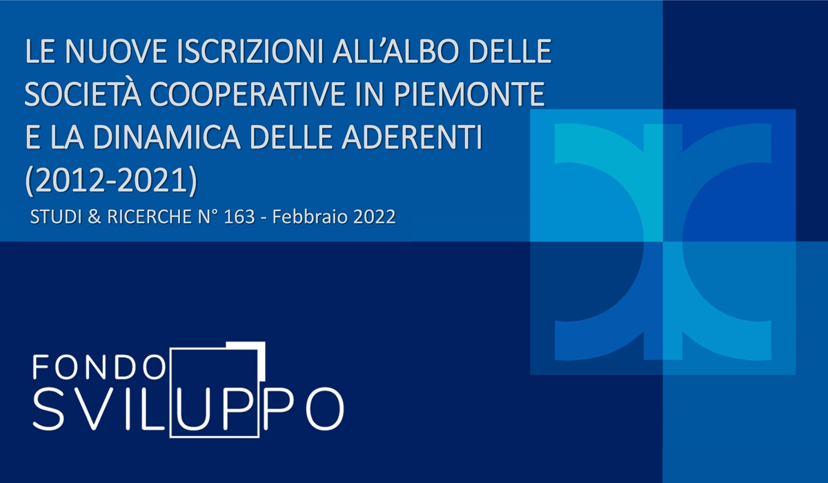 LE NUOVE ISCRIZIONI ALL’ALBO DELLE SOCIETÀ COOPERATIVE IN PIEMONTE E LA DINAMICA DELLE ADERENTI (2012-2021) 